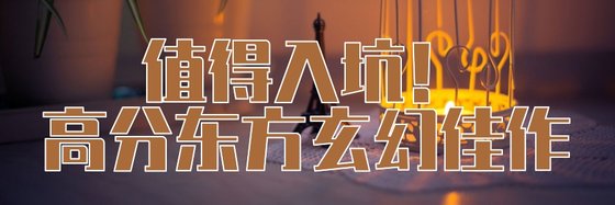 值得入坑！高分東方玄幻佳作